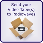 SEND YOUR VIDEO TAPE TO RADIOWAVES